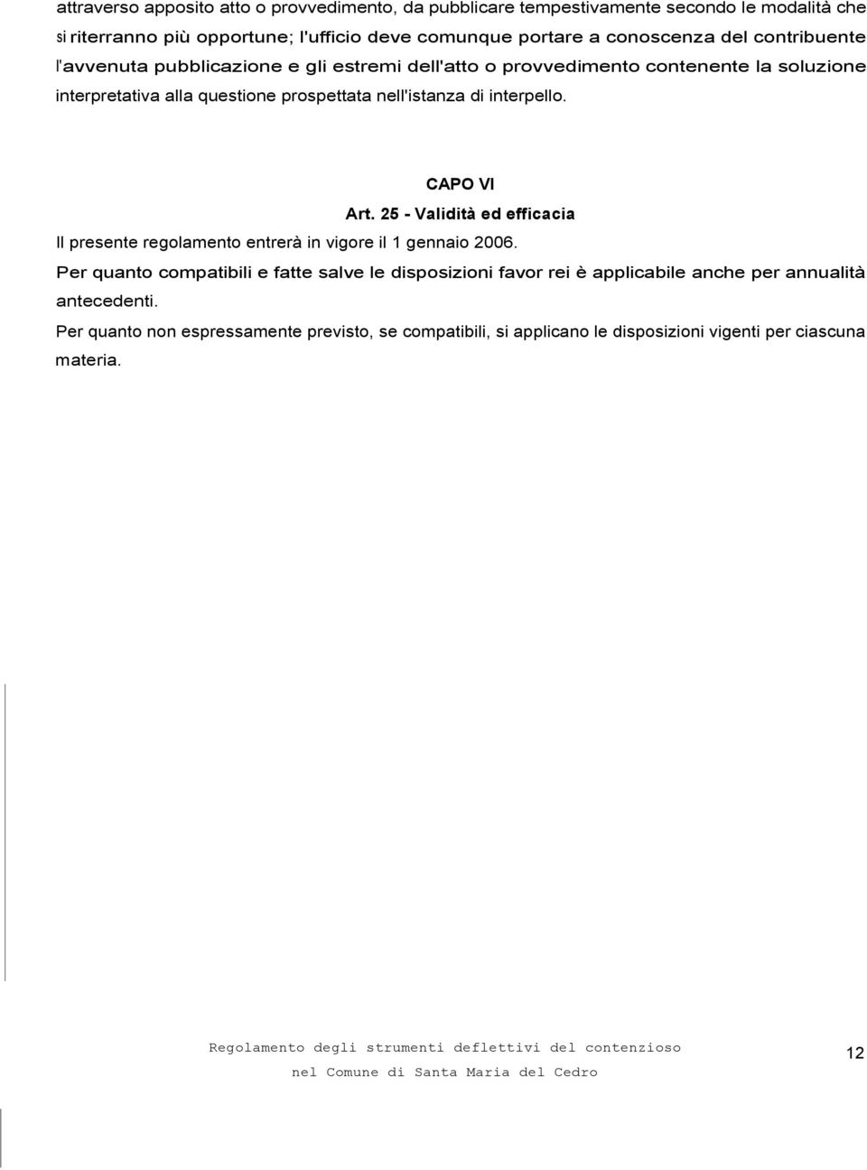 CAPO VI Art. 25 - Validità ed efficacia ll presente regolamento entrerà in vigore il 1 gennaio 2006.