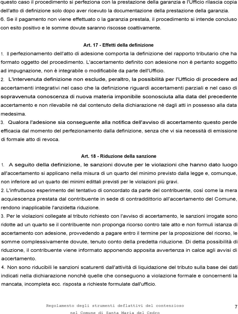 17 - Effetti della definizione 1. Il perfezionamento dell'atto di adesione comporta la definizione del rapporto tributario che ha formato oggetto del procedimento.