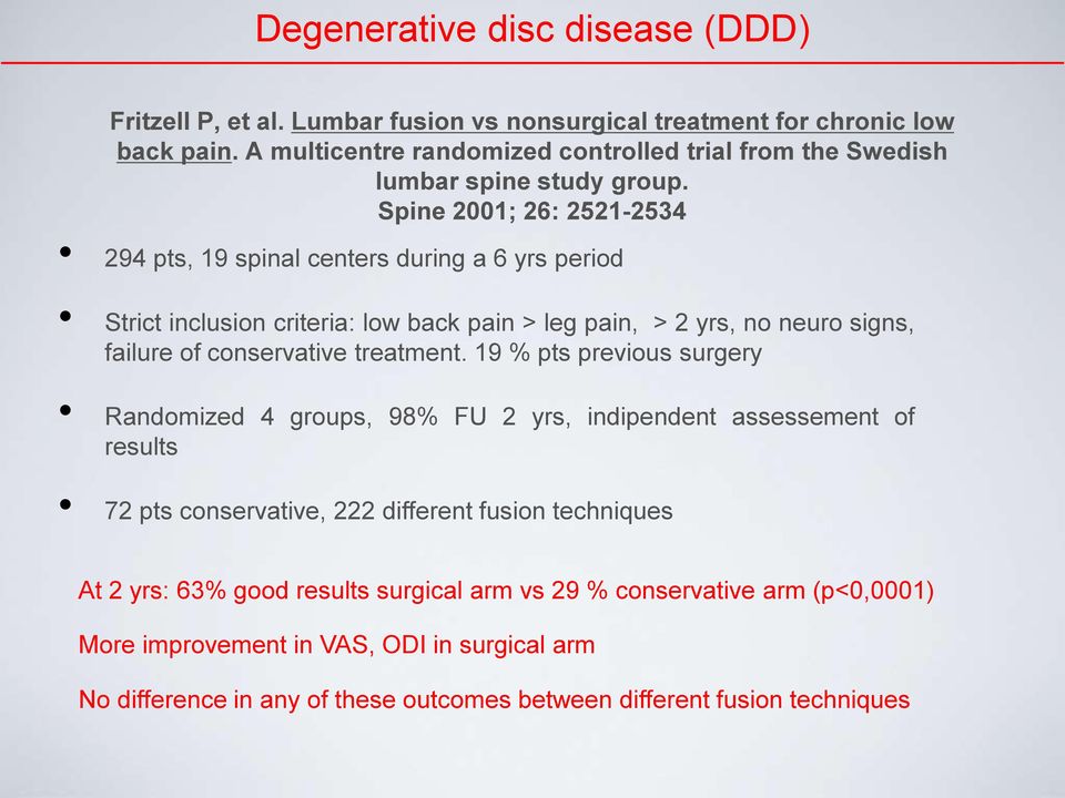 Spine 2001; 26: 2521-2534 294 pts, 19 spinal centers during a 6 yrs period Strict inclusion criteria: low back pain > leg pain, > 2 yrs, no neuro signs, failure of conservative