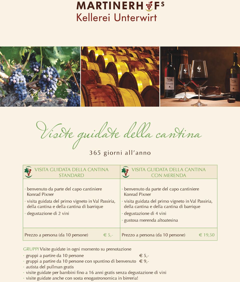 della cantina e della cantina di barrique degustazione di 4 vini degustazione di 2 vini gustosa merenda altoatesina Prezzo a persona (da 10 persone) 5,- Prezzo a persona (da 10 persone) GRUPPI Visite