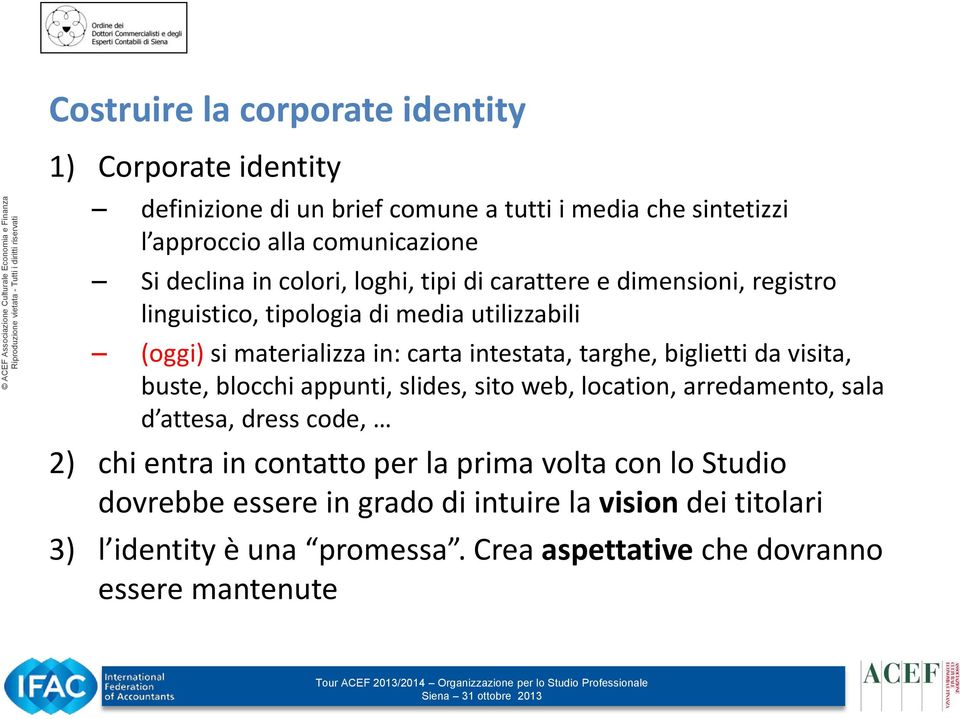 intestata, targhe, biglietti da visita, buste, blocchi appunti, slides, sito web, location, arredamento, sala d attesa, dress code, 2) chi entra in