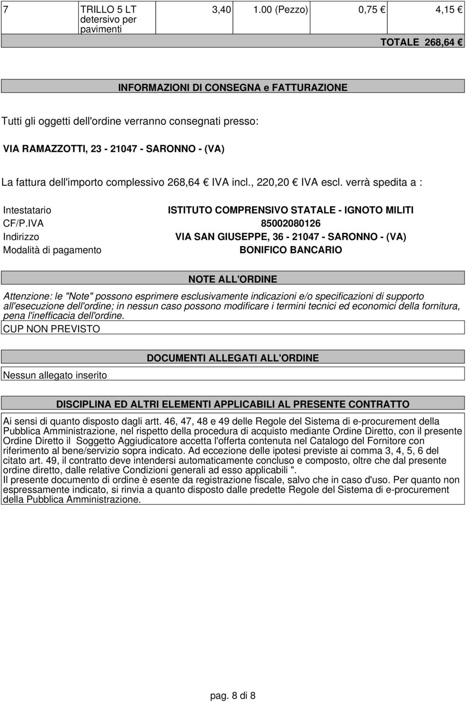 complessivo 268,64 IVA incl., 220,20 IVA escl. verrà spedita a : Intestatario ISTITUTO COMPRENSIVO STATALE - IGNOTO MILITI CF/P.