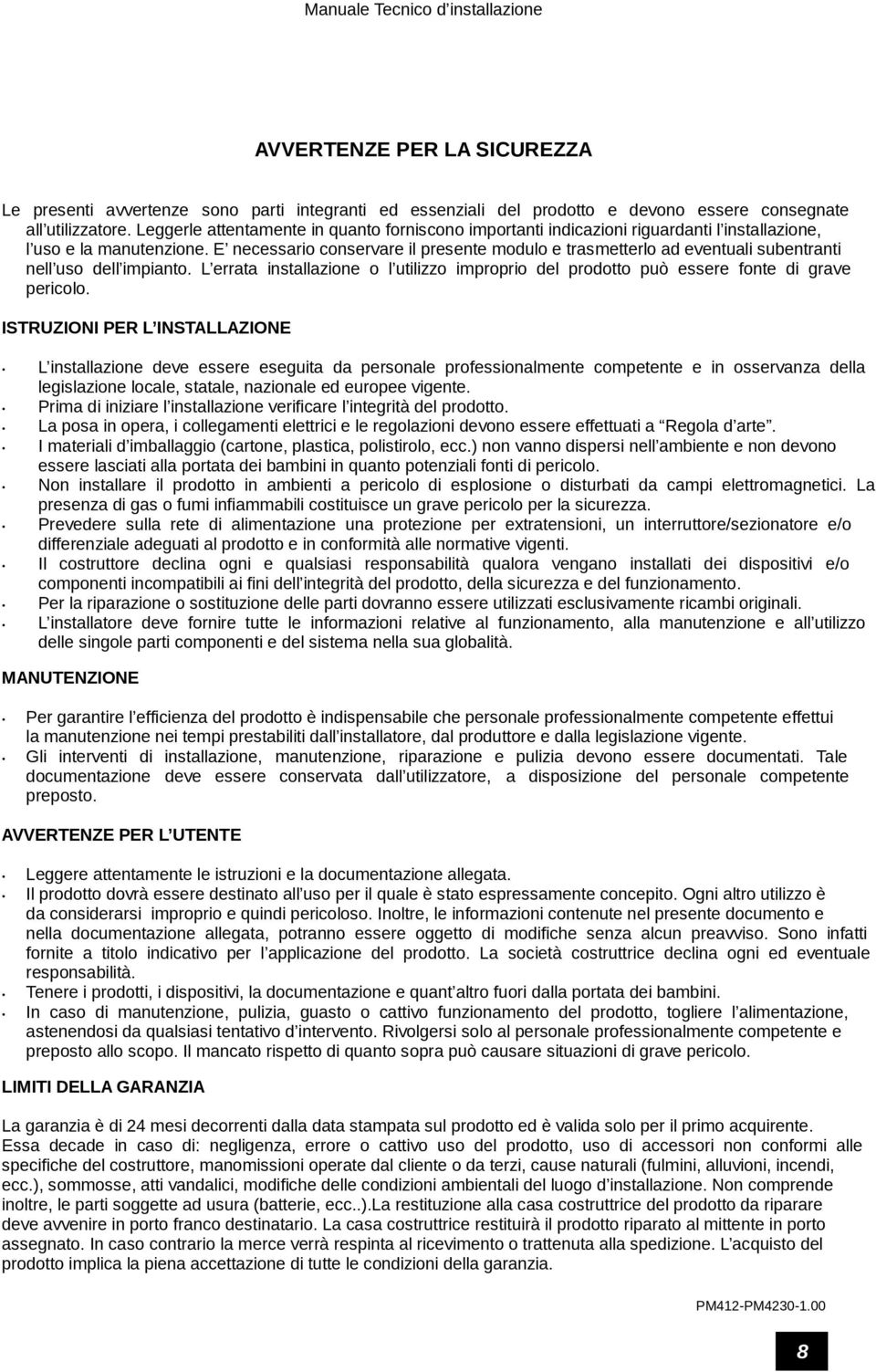 E necessario conservare il presente modulo e trasmetterlo ad eventuali subentranti nell uso dell impianto.