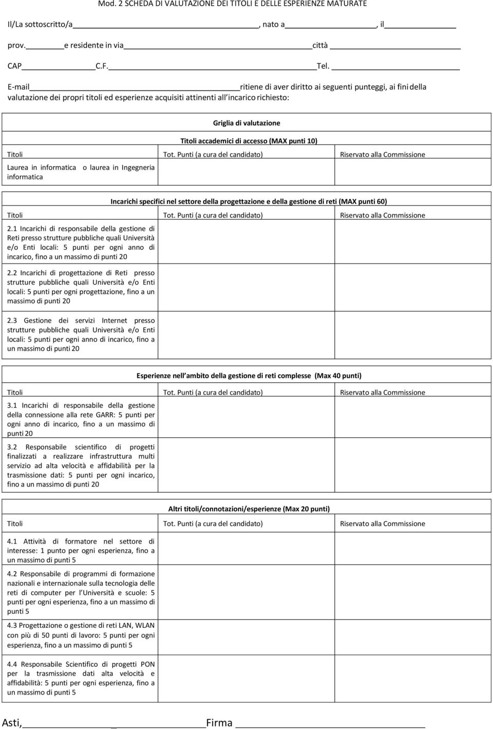 accesso (MAX punti 10) Laurea in informatica o laurea in Ingegneria informatica Incarichi specifici nel settore della progettazione e della gestione di reti (MAX punti 60) 2.