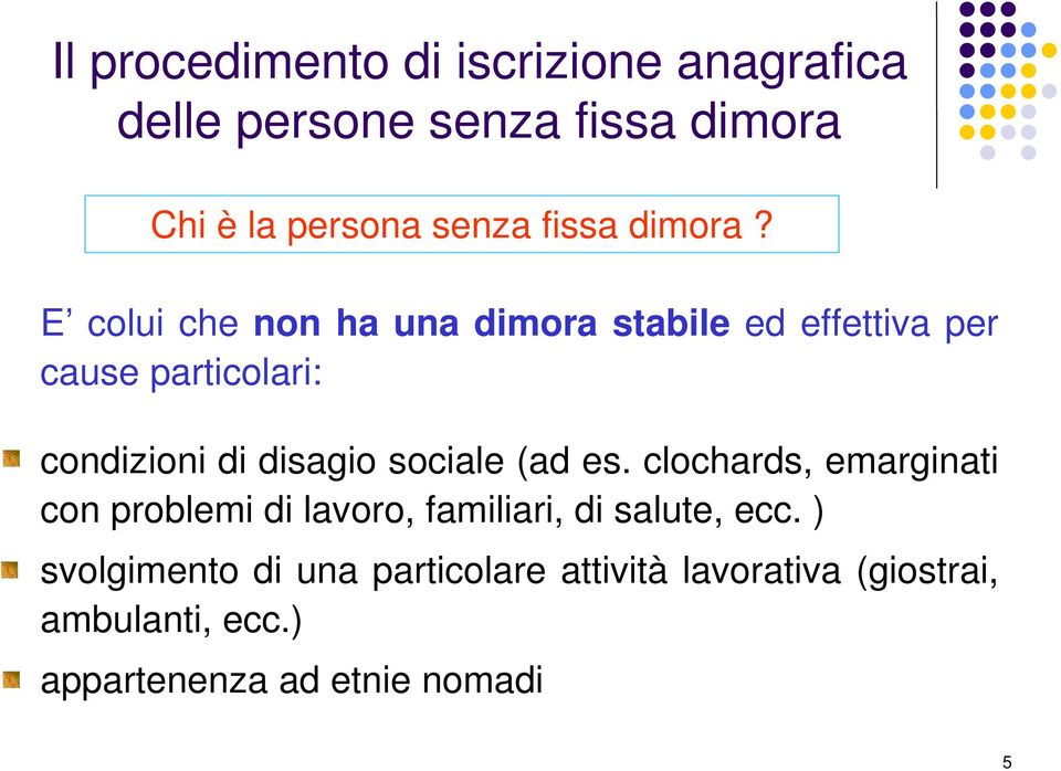 E colui che non ha una dimora stabile ed effettiva per cause particolari: condizioni di disagio