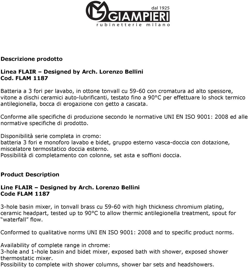 antilegionella, bocca di erogazione con getto a cascata. batteria 3 fori e monoforo lavabo e bidet, gruppo esterno vasca-doccia con dotazione, miscelatore termostatico doccia esterno.