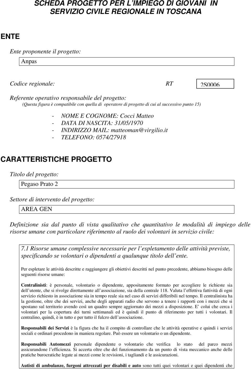 it - TELEFONO: 0574/27918 CARATTERISTICHE PROGETTO Titolo del progetto: Pegaso Prato 2 Settore di intervento del progetto: AREA GEN Definizione sia dal punto di vista qualitativo che quantitativo le