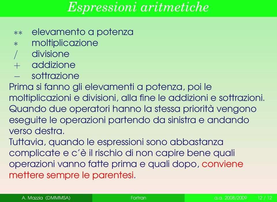 Quando due operatori hanno la stessa priorità vengono eseguite le operazioni partendo da sinistra e andando verso destra.