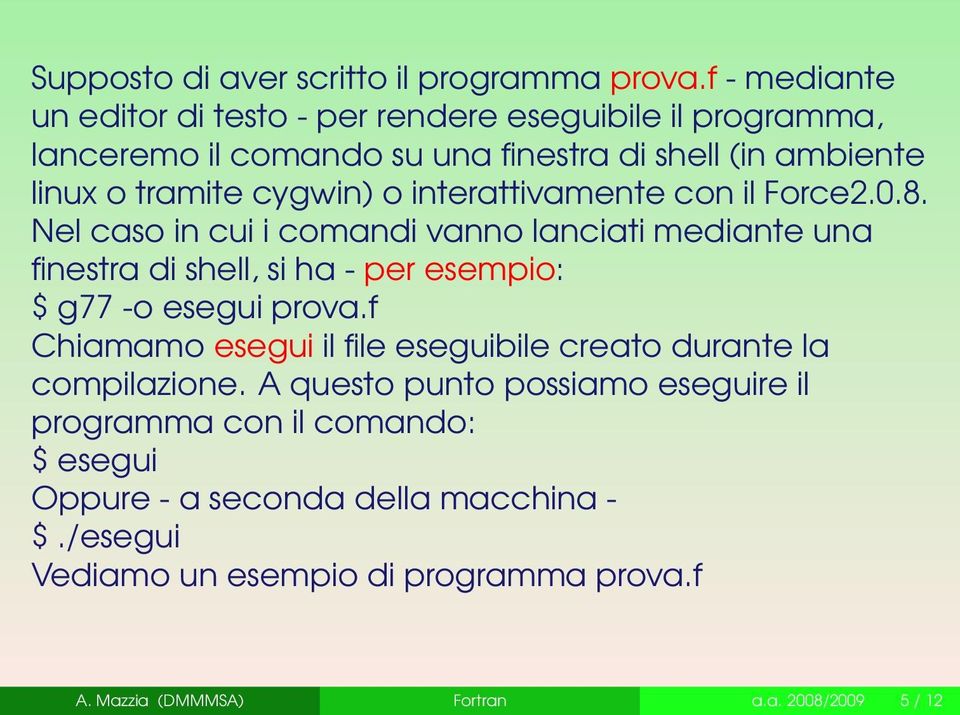 interattivamente con il Force2.0.8. Nel caso in cui i comandi vanno lanciati mediante una finestra di shell, si ha - per esempio: $ g77 -o esegui prova.