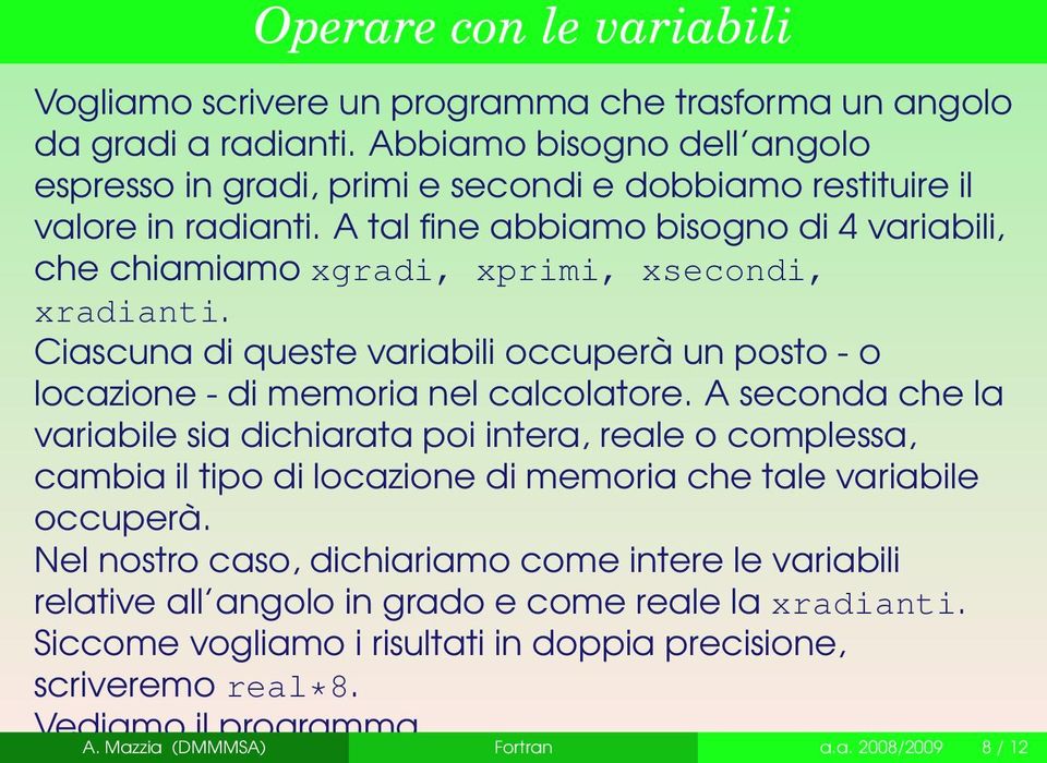 A tal fine abbiamo bisogno di 4 variabili, che chiamiamo xgradi, xprimi, xsecondi, xradianti. Ciascuna di queste variabili occuperà un posto - o locazione - di memoria nel calcolatore.