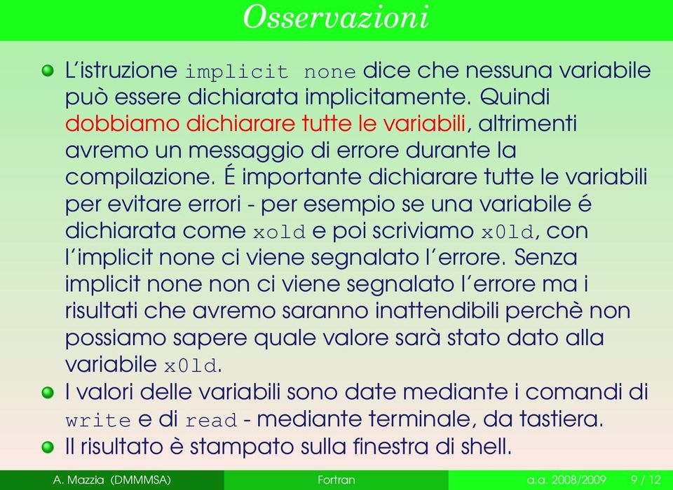 É importante dichiarare tutte le variabili per evitare errori - per esempio se una variabile é dichiarata come xold e poi scriviamo x0ld, con l implicit none ci viene segnalato l errore.