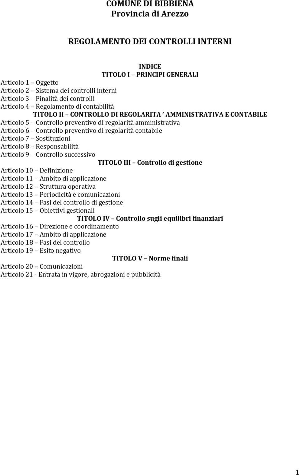 Sostituzioni Articolo 8 Responsabilità Articolo 9 Controllo successivo TITOLO III Controllo di gestione Articolo 10 Definizione Articolo 11 Ambito di applicazione Articolo 12 Struttura operativa