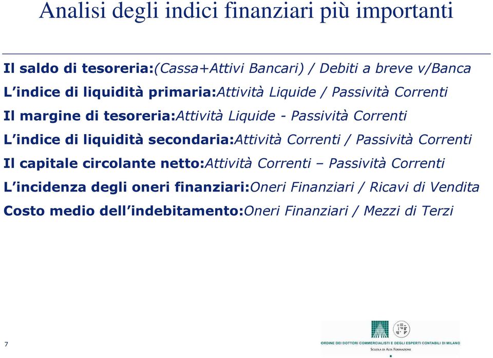 liquidità secondaria:attività Correnti / Passività Correnti Il capitale circolante netto:attività Correnti Passività Correnti L