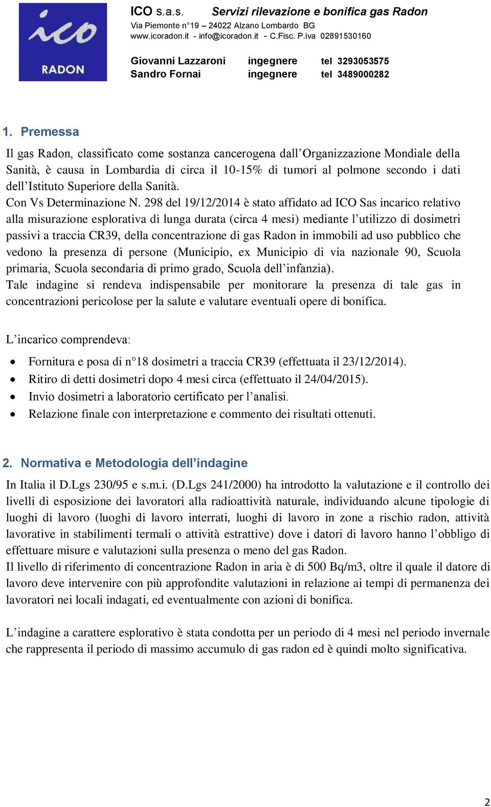 298 del 19/12/2014 è stato affidato ad ICO Sas incarico relativo alla misurazione esplorativa di lunga durata (circa 4 mesi) mediante l utilizzo di dosimetri passivi a traccia CR39, della