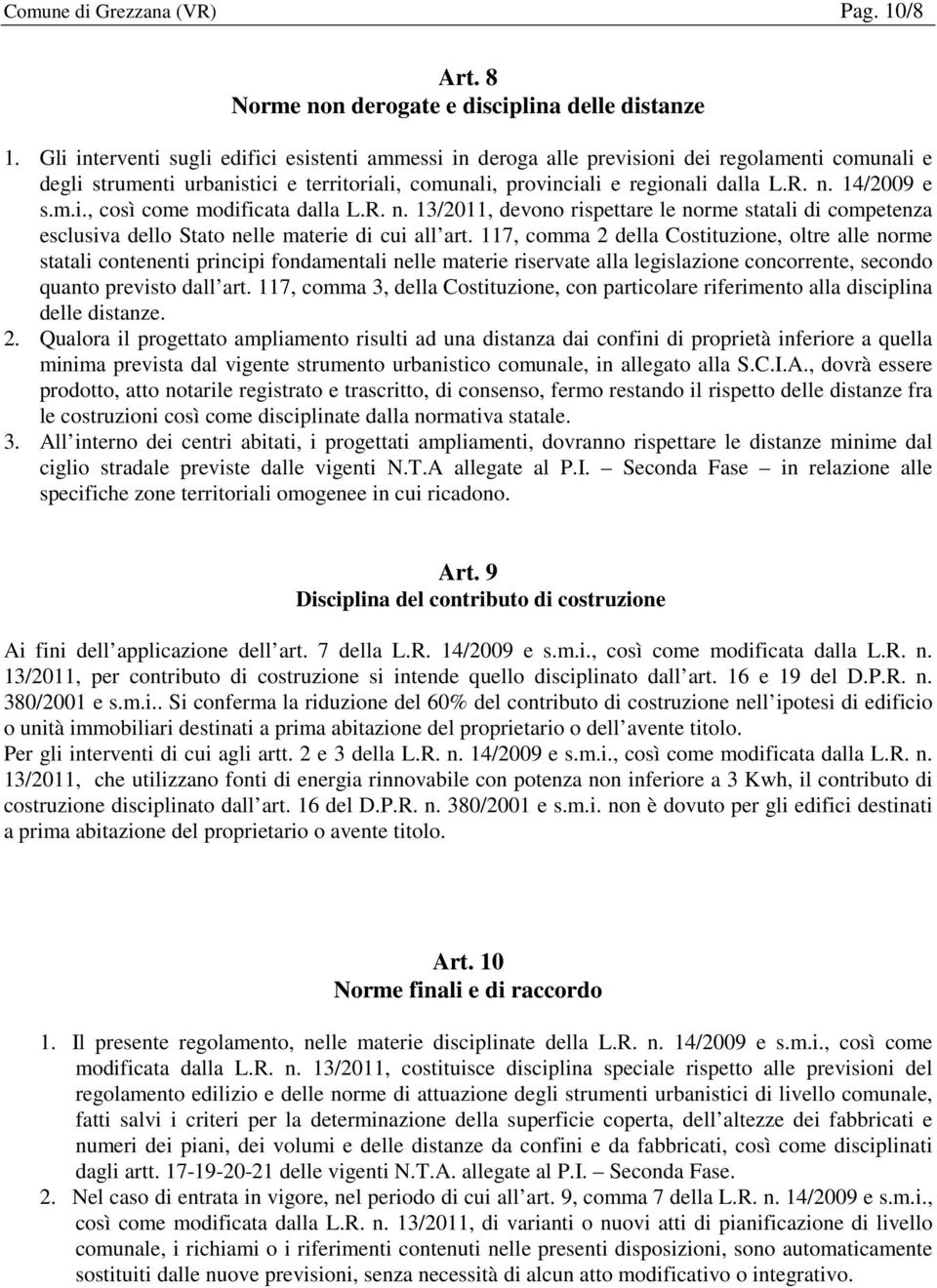 14/2009 e s.m.i., così come modificata dalla L.R. n. 13/2011, devono rispettare le norme statali di competenza esclusiva dello Stato nelle materie di cui all art.