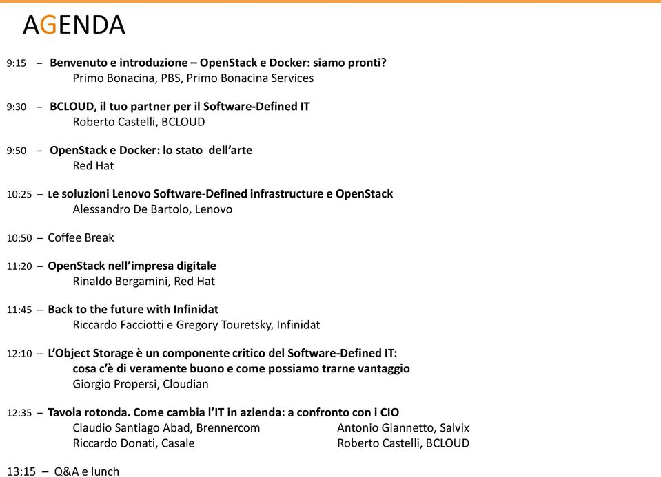 Lenovo Software-Defined infrastructure e OpenStack Alessandro De Bartolo, Lenovo 10:50 Coffee Break 11:20 OpenStack nell impresa digitale Rinaldo Bergamini, Red Hat 11:45 Back to the future with