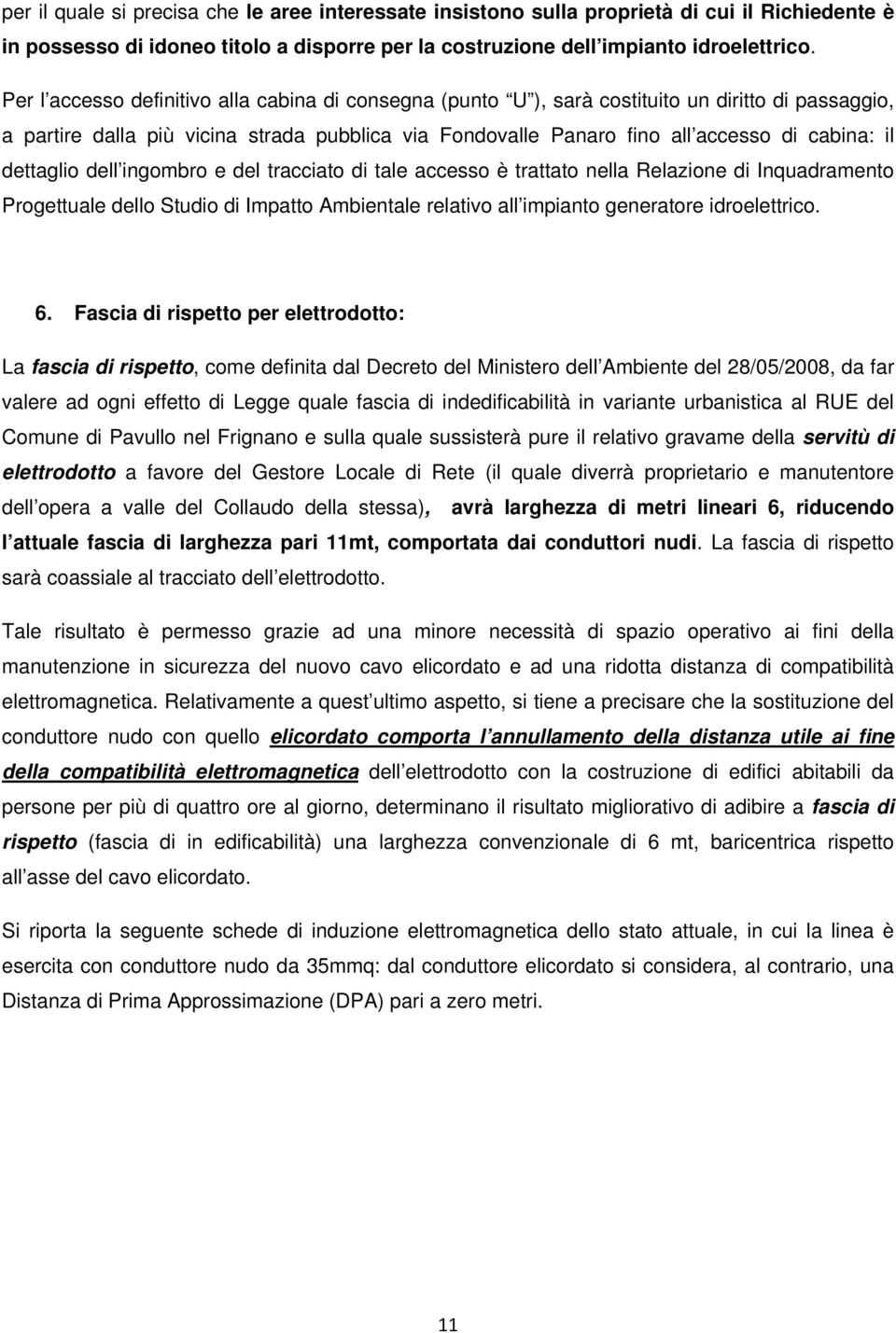 dettaglio dell ingombro e del tracciato di tale accesso è trattato nella Relazione di Inquadramento Progettuale dello Studio di Impatto Ambientale relativo all impianto generatore idroelettrico. 6.