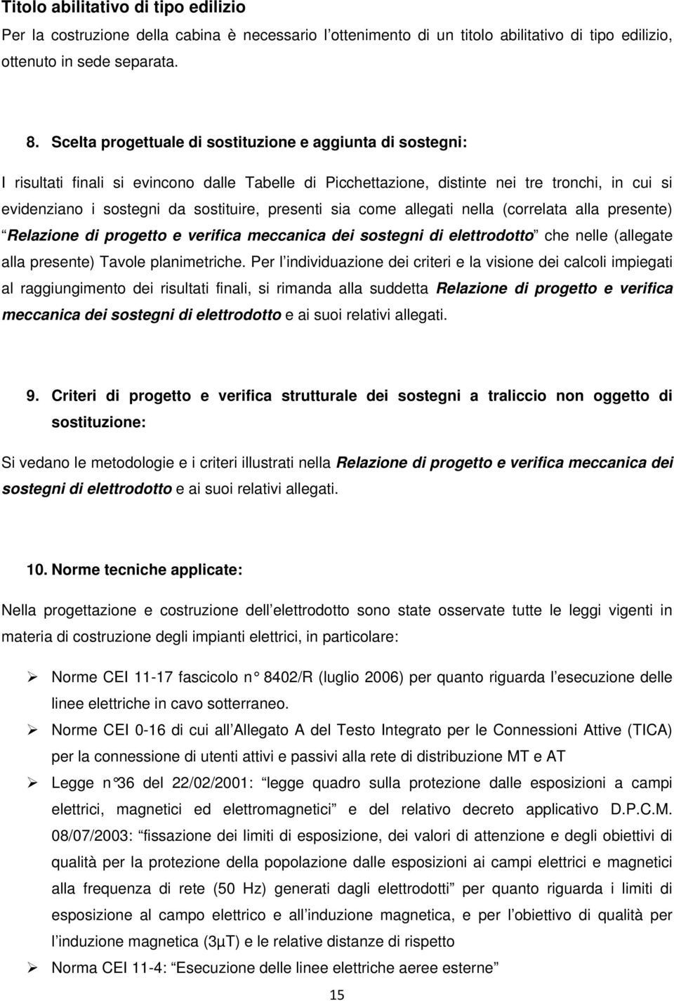 presenti sia come allegati nella (correlata alla presente) Relazione di progetto e verifica meccanica dei sostegni di elettrodotto che nelle (allegate alla presente) Tavole planimetriche.