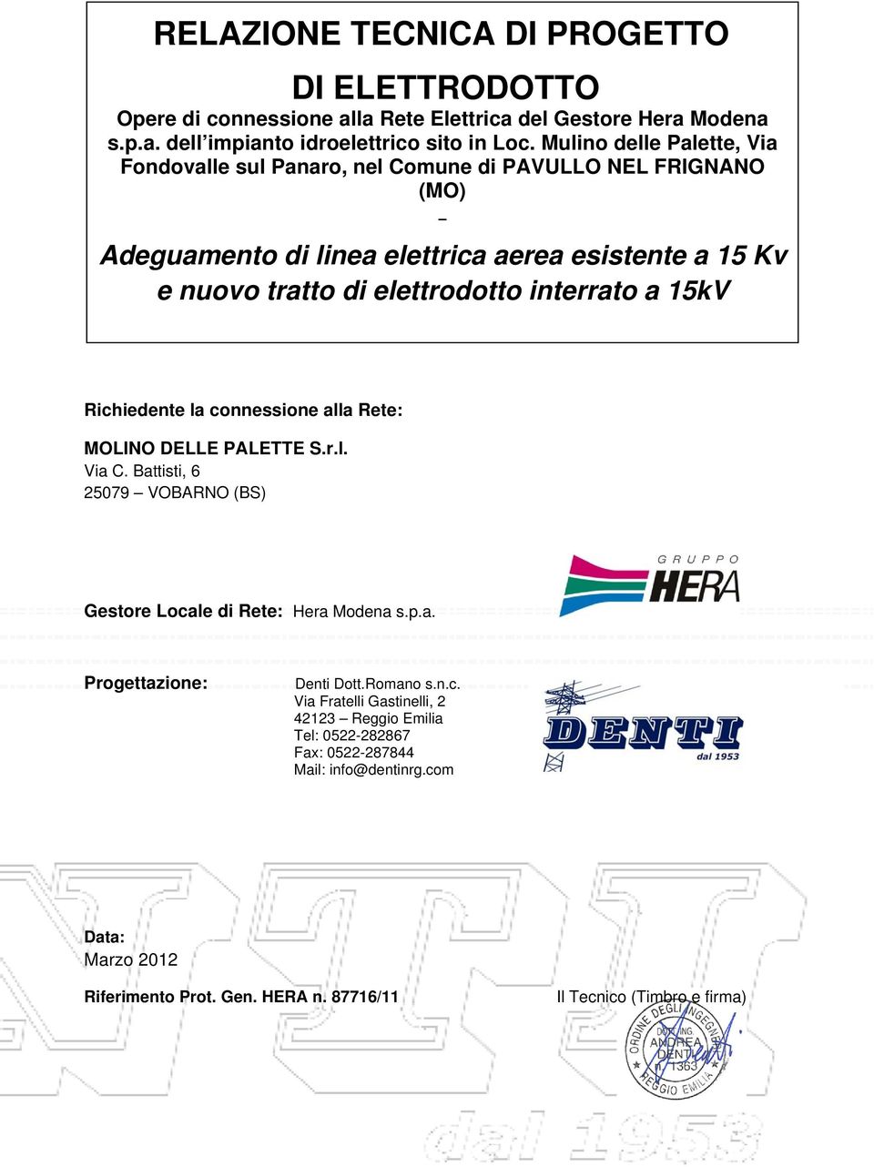 interrato a 15kV Richiedente la connessione alla Rete: MOLINO DELLE PALETTE S.r.l. Via C. Battisti, 6 25079 VOBARNO (BS) Gestore Locale di Rete: Hera Modena s.p.a. Progettazione: Denti Dott.