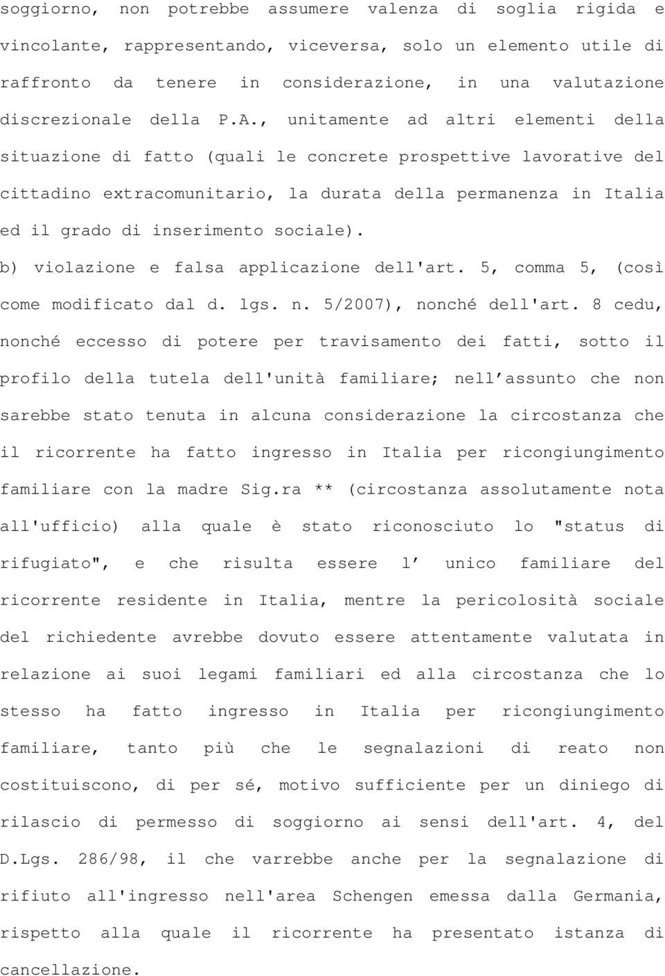 , unitamente ad altri elementi della situazione di fatto (quali le concrete prospettive lavorative del cittadino extracomunitario, la durata della permanenza in Italia ed il grado di inserimento