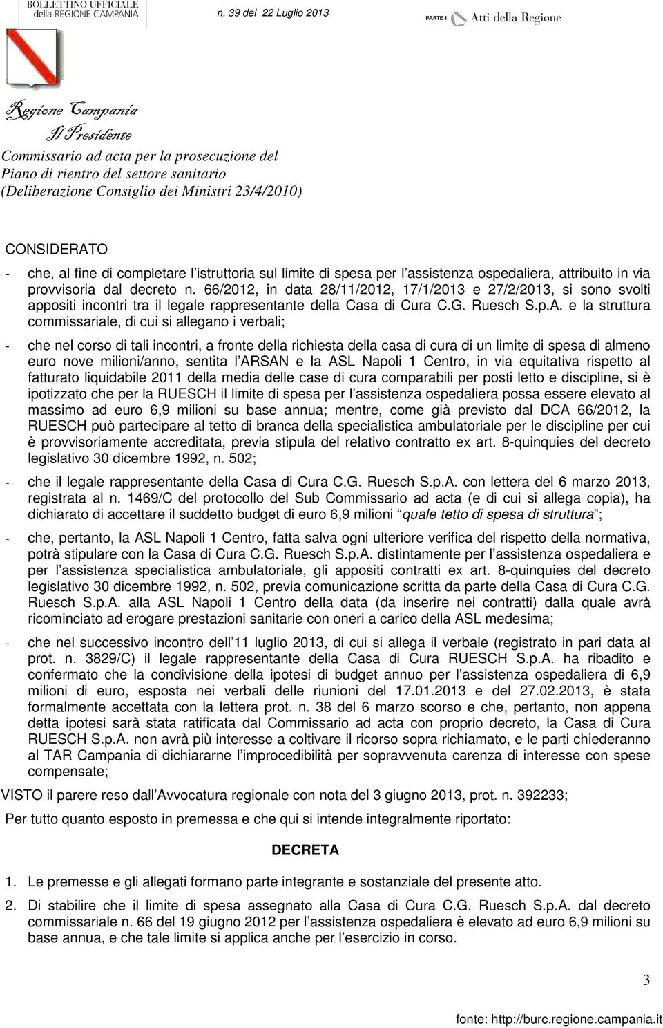 66/2012, in data 28/11/2012, 17/1/2013 e 27/2/2013, si sono svolti appositi incontri tra il legale rappresentante della Casa di Cura C.G. Ruesch S.p.A.