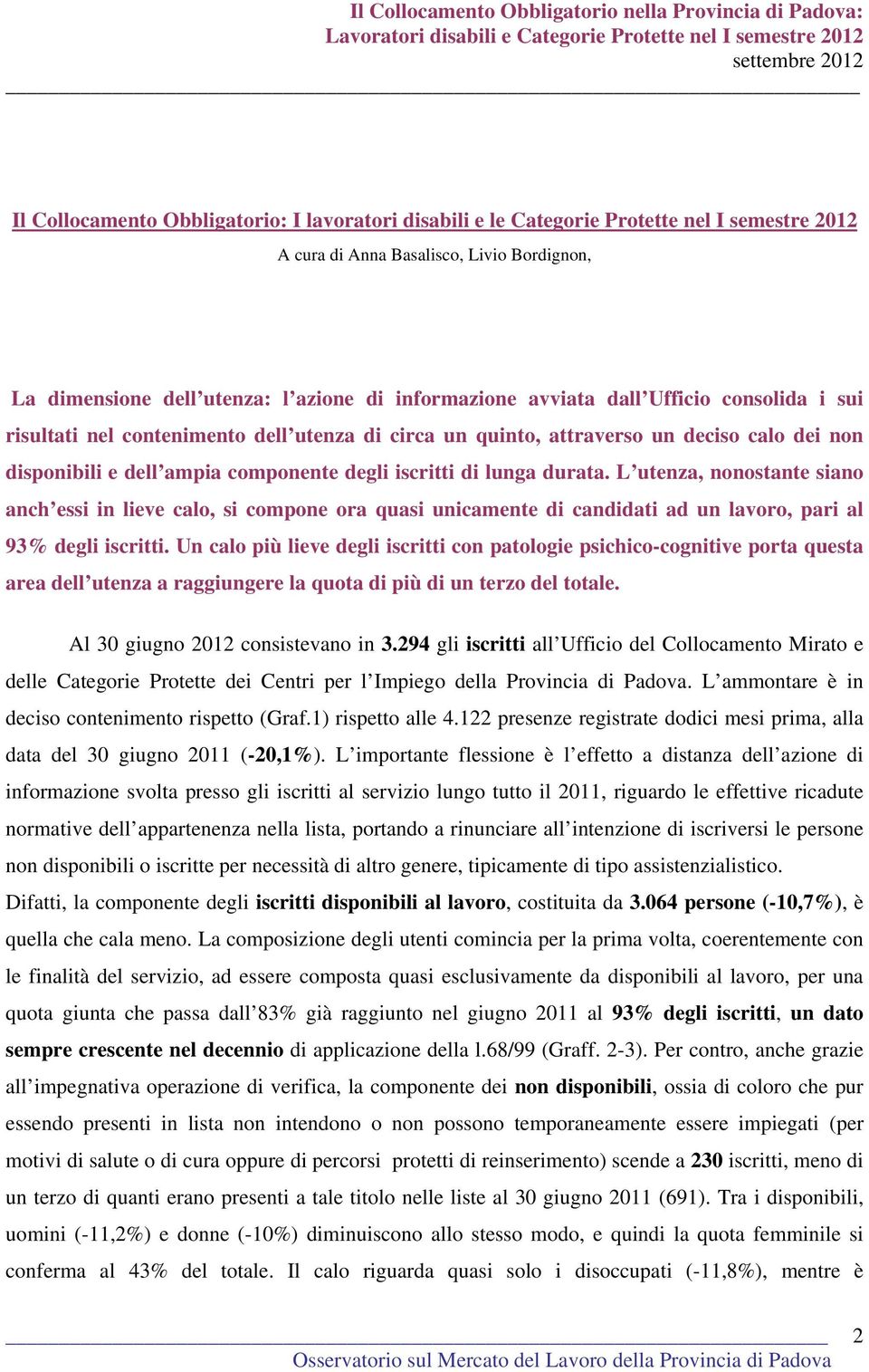 L utenza, nonostante siano anch essi in lieve calo, si compone ora quasi unicamente di candidati ad un lavoro, pari al 93% degli iscritti.