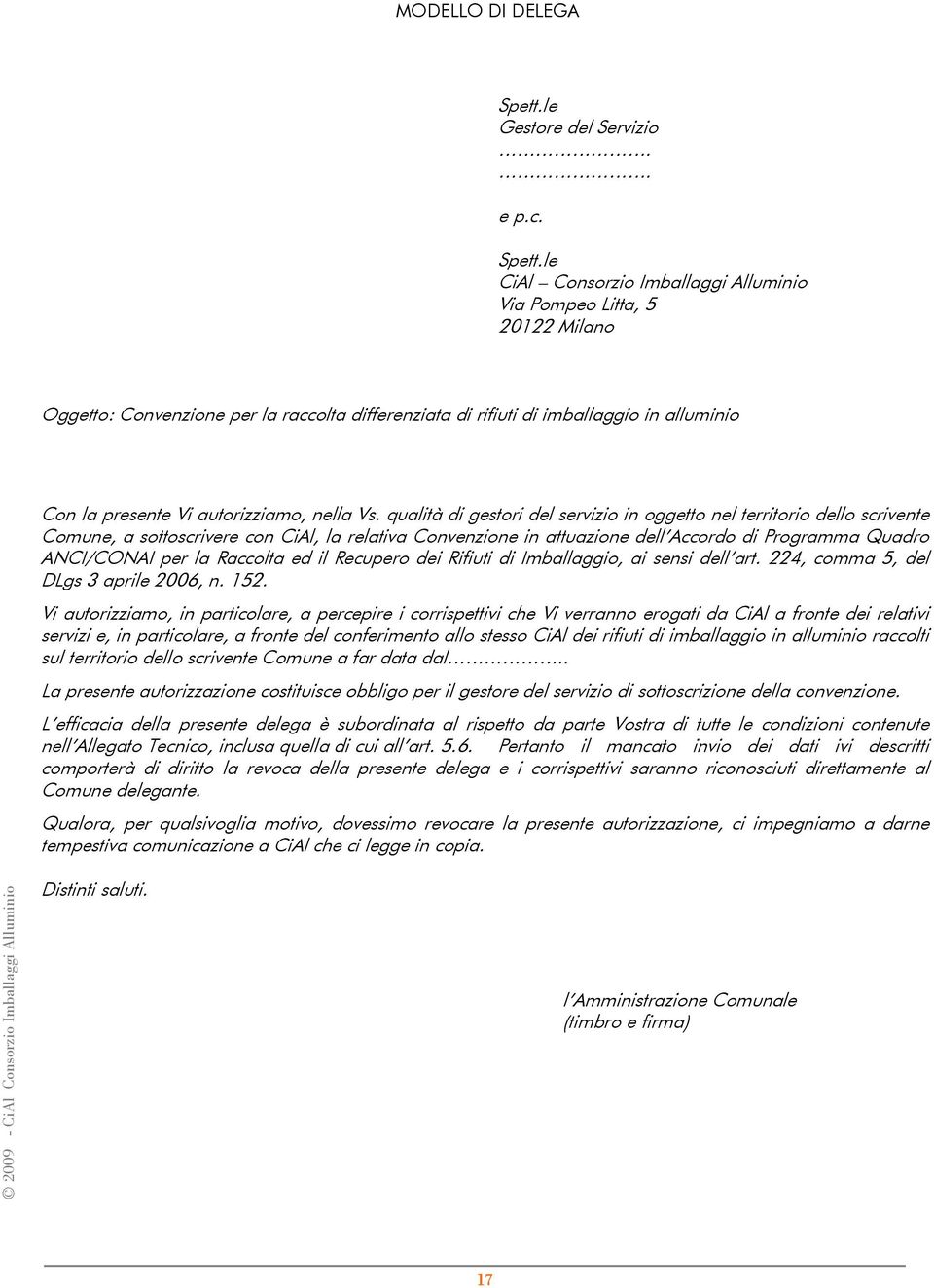 le CiAl Consorzio Imballaggi Alluminio Via Pompeo Litta, 5 20122 Milano Oggetto: Convenzione per la raccolta differenziata di rifiuti di imballaggio in alluminio Con la presente Vi autorizziamo,