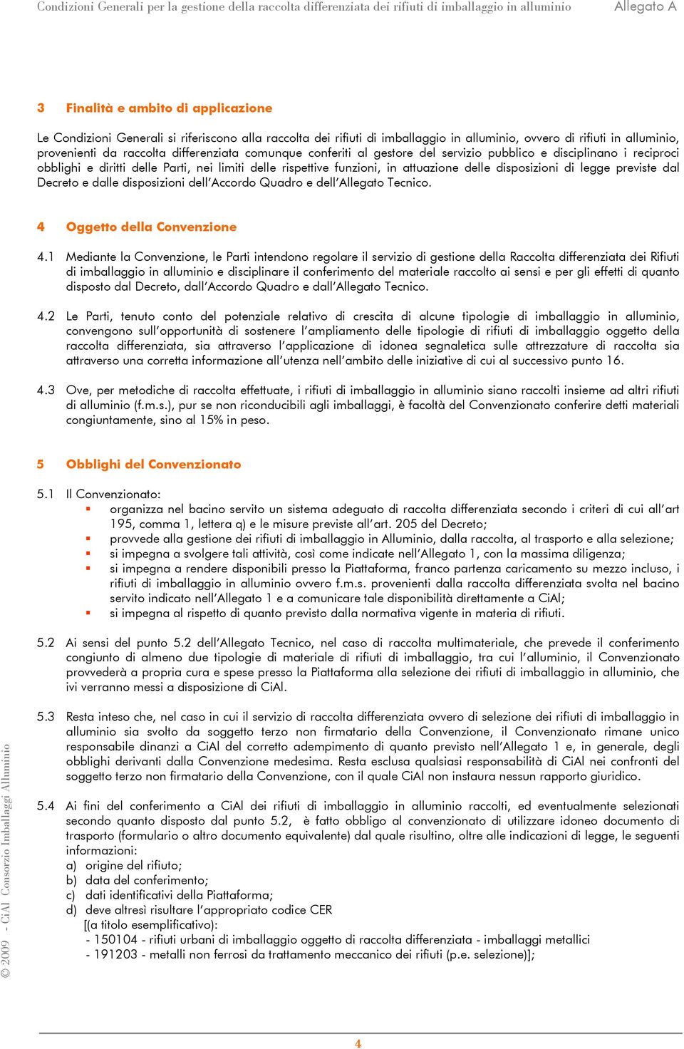 obblighi e diritti delle Parti, nei limiti delle rispettive funzioni, in attuazione delle disposizioni di legge previste dal Decreto e dalle disposizioni dell Accordo Quadro e dell Allegato Tecnico.