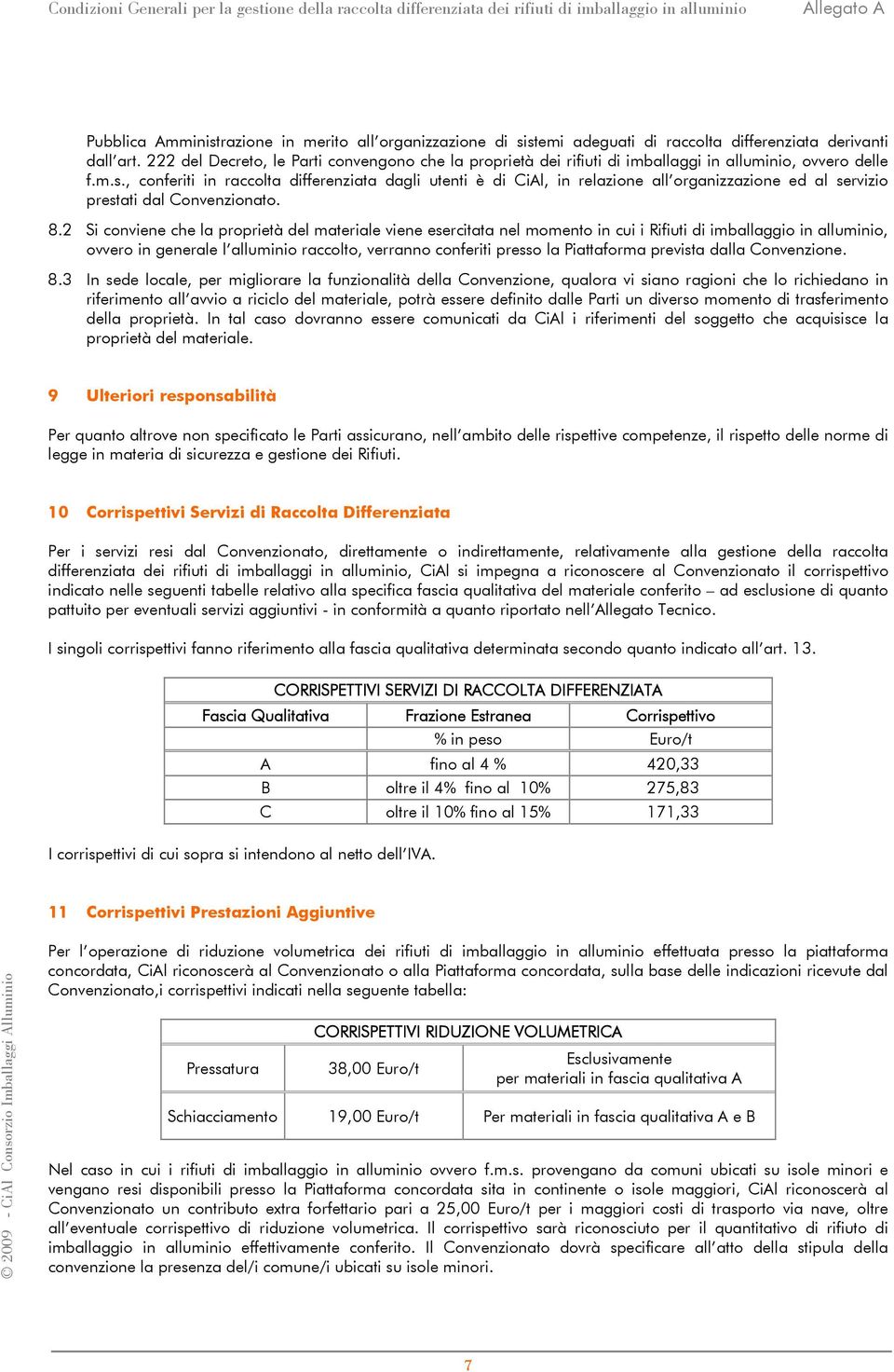 , conferiti in raccolta differenziata dagli utenti è di CiAl, in relazione all organizzazione ed al servizio prestati dal Convenzionato. 8.