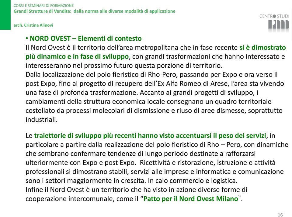 Dalla localizzazione del polo fieristico di Rho-Pero, passando per Expo e ora verso il post Expo, fino al progetto di recupero dell Ex Alfa Romeo di Arese, l area sta vivendo una fase di profonda