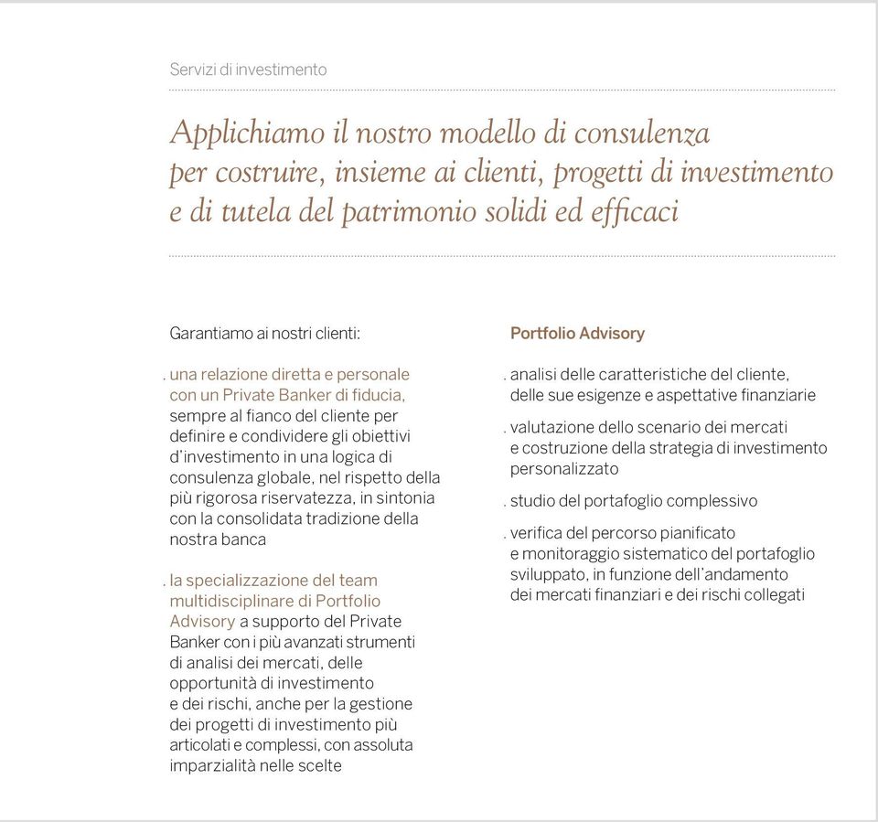 una relazione diretta e personale con un Private Banker di fiducia, sempre al fianco del cliente per definire e condividere gli obiettivi d investimento in una logica di consulenza globale, nel