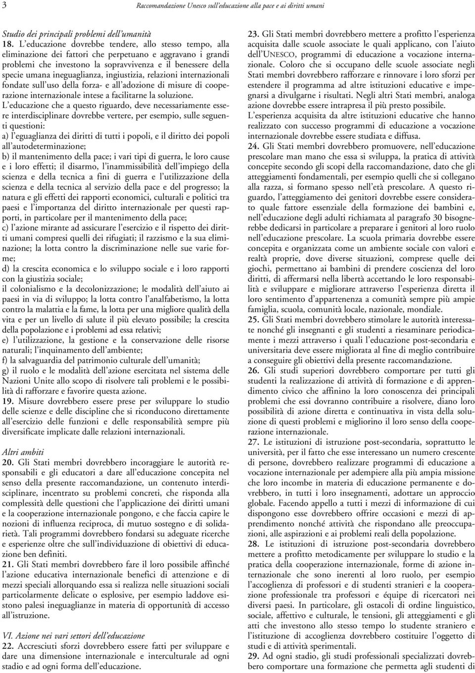 ineguaglianza, ingiustizia, relazioni internazionali fondate sull uso della forza- e all adozione di misure di cooperazione internazionale intese a facilitarne la soluzione.