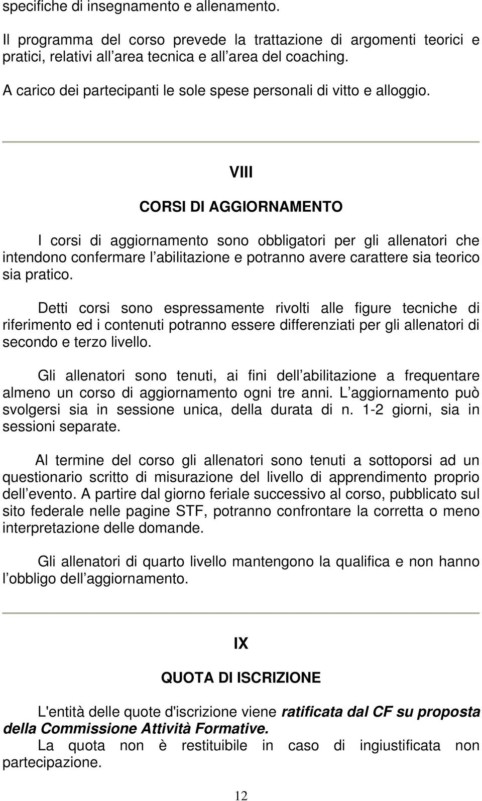 VIII CORSI DI AGGIORNAMENTO I corsi di aggiornamento sono obbligatori per gli allenatori che intendono confermare l abilitazione e potranno avere carattere sia teorico sia pratico.