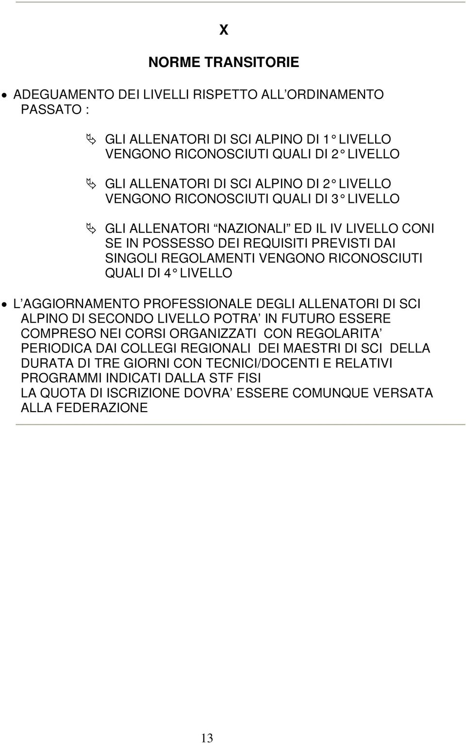 RICONOSCIUTI QUALI DI 4 LIVELLO L AGGIORNAMENTO PROFESSIONALE DEGLI ALLENATORI DI SCI ALPINO DI SECONDO LIVELLO POTRA IN FUTURO ESSERE COMPRESO NEI CORSI ORGANIZZATI CON REGOLARITA