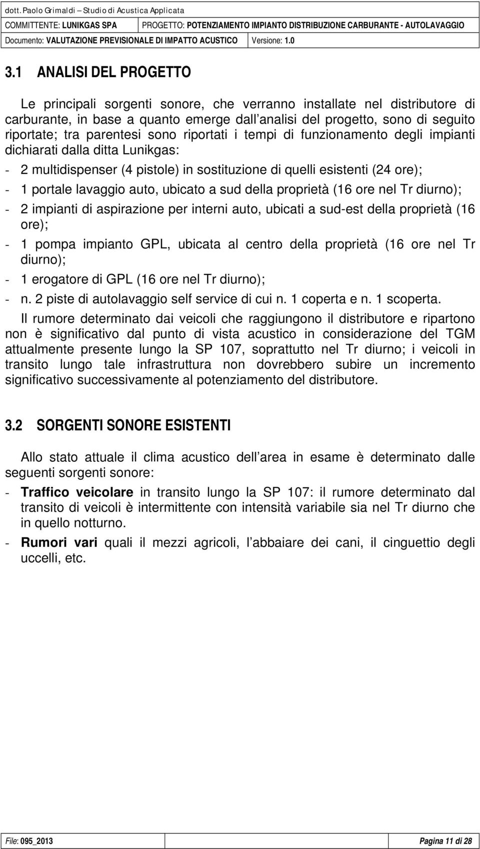 1 ANALISI DEL PROGETTO Le principali sorgenti sonore, che verranno installate nel distributore di carburante, in base a quanto emerge dall analisi del progetto, sono di seguito riportate; tra