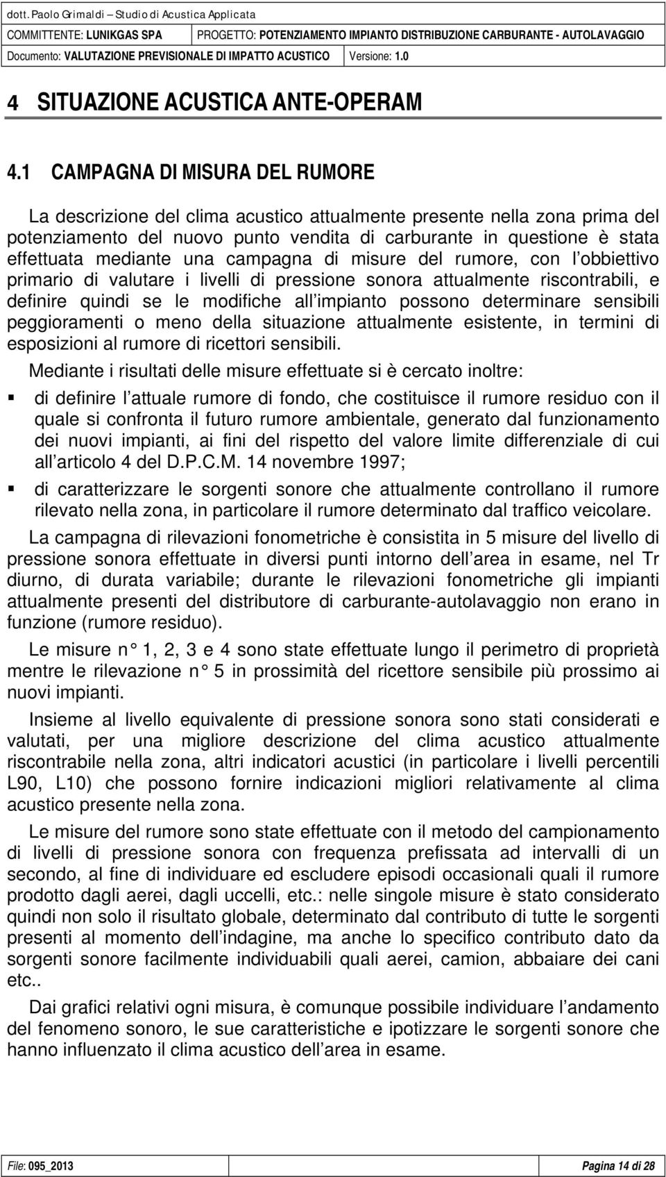 1 CAMPAGNA DI MISURA DEL RUMORE La descrizione del clima acustico attualmente presente nella zona prima del potenziamento del nuovo punto vendita di carburante in questione è stata effettuata