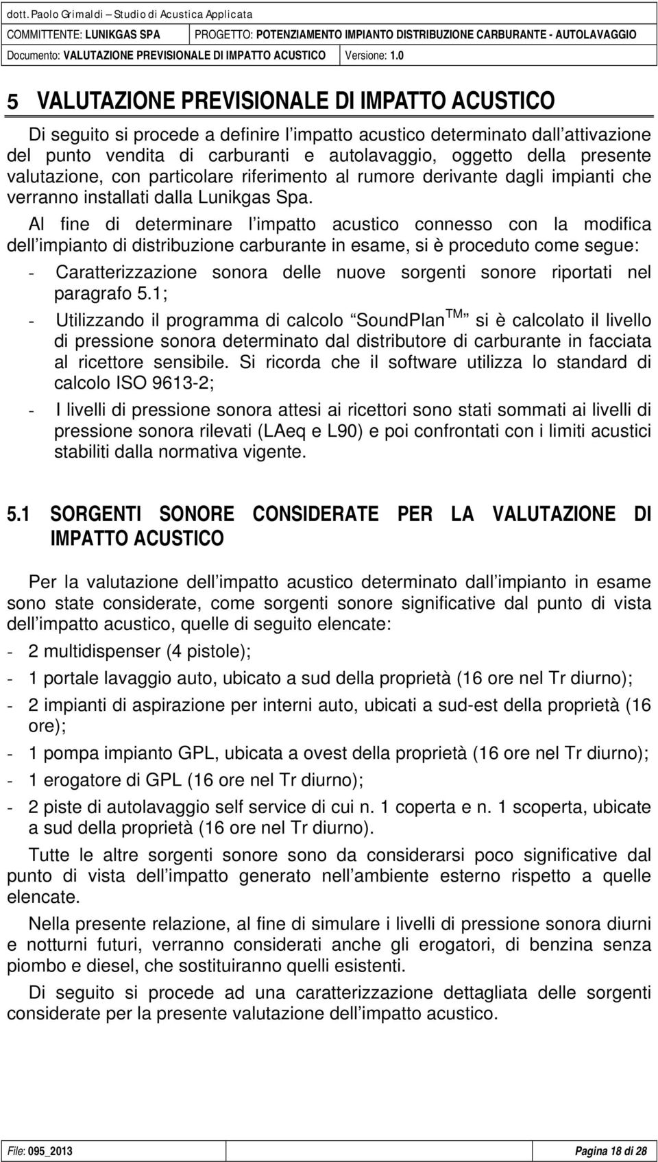 0 5 VALUTAZIONE PREVISIONALE DI IMPATTO ACUSTICO Di seguito si procede a definire l impatto acustico determinato dall attivazione del punto vendita di carburanti e autolavaggio, oggetto della