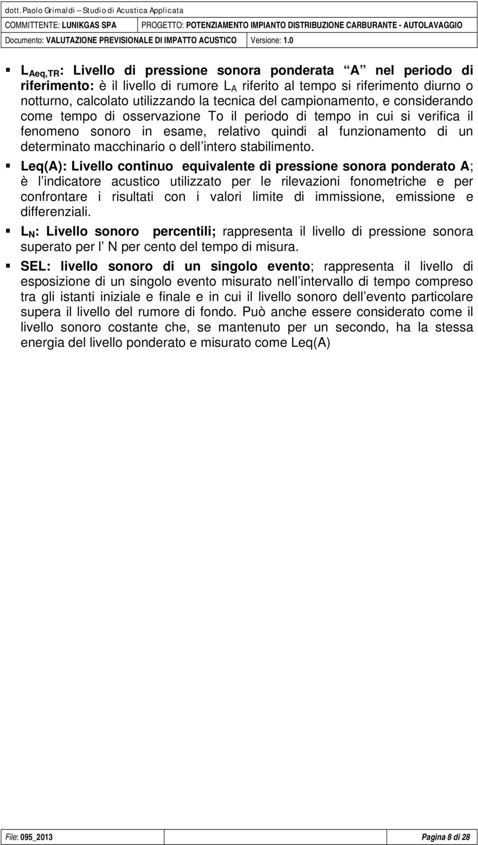 0 L Aeq,TR : Livello di pressione sonora ponderata A nel periodo di riferimento: è il livello di rumore L A riferito al tempo si riferimento diurno o notturno, calcolato utilizzando la tecnica del