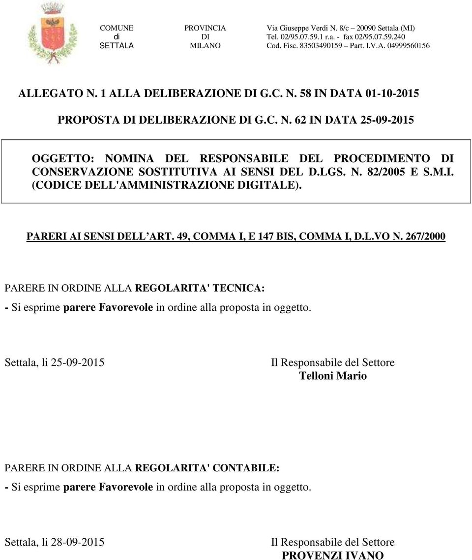 PARERI AI SENSI DELL ART. 49, COMMA I, E 147 BIS, COMMA I, D.L.VO N. 267/2000 PARERE IN ORDINE ALLA REGOLARITA' TECNICA: - Si esprime parere Favorevole in ordine alla proposta in oggetto.