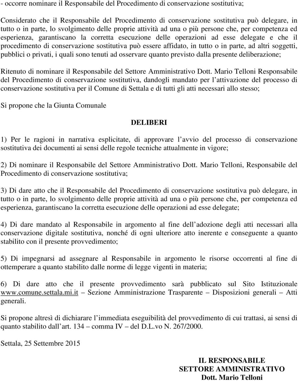 sostitutiva può essere affidato, in tutto o in parte, ad altri soggetti, pubblici o privati, i quali sono tenuti ad osservare quanto previsto dalla presente deliberazione; Ritenuto di nominare il