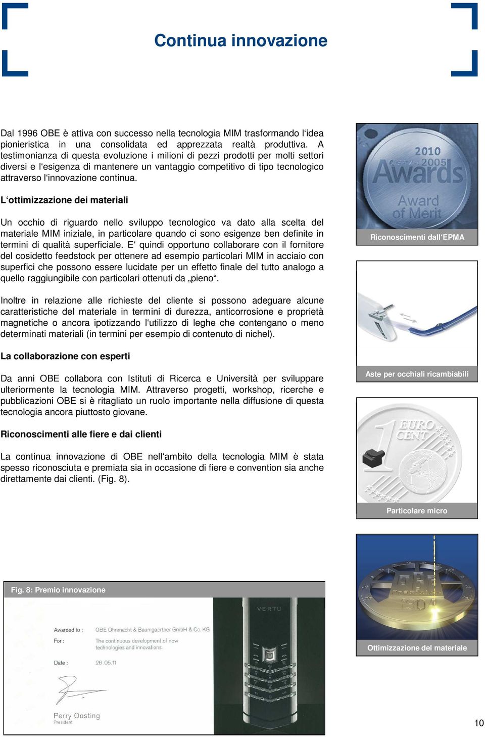 L ottimizzazione dei materiali Un occhio di riguardo nello sviluppo tecnologico va dato alla scelta del materiale MIM iniziale, in particolare quando ci sono esigenze ben definite in termini di