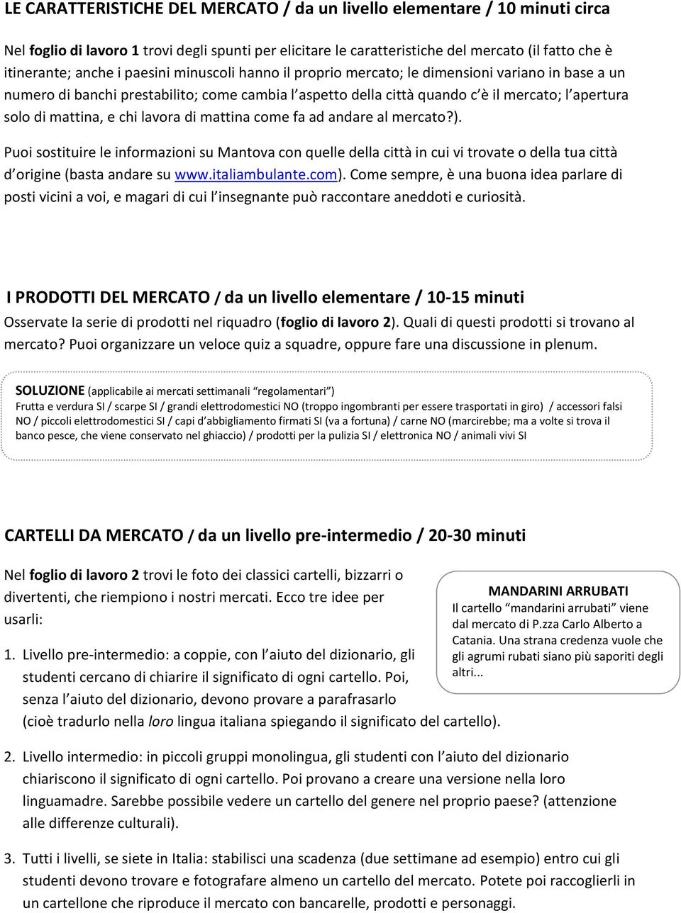 chi lavora di mattina come fa ad andare al mercato?). Puoi sostituire le informazioni su Mantova con quelle della città in cui vi trovate o della tua città d origine (basta andare su www.