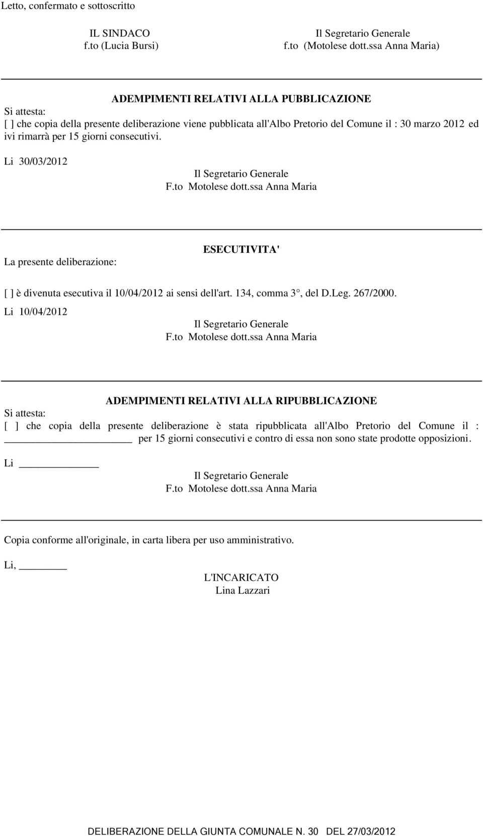 giorni consecutivi. Li 30/03/2012 F.to Motolese dott.ssa Anna Maria La presente deliberazione: ESECUTIVITA' [ ] è divenuta esecutiva il 10/04/2012 ai sensi dell'art. 134, comma 3, del D.Leg. 267/2000.