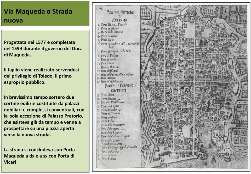 In brevissimo tempo sorsero due cortine edilizie costituite da palazzi nobiliari e complessi conventuali, con la sola eccezione