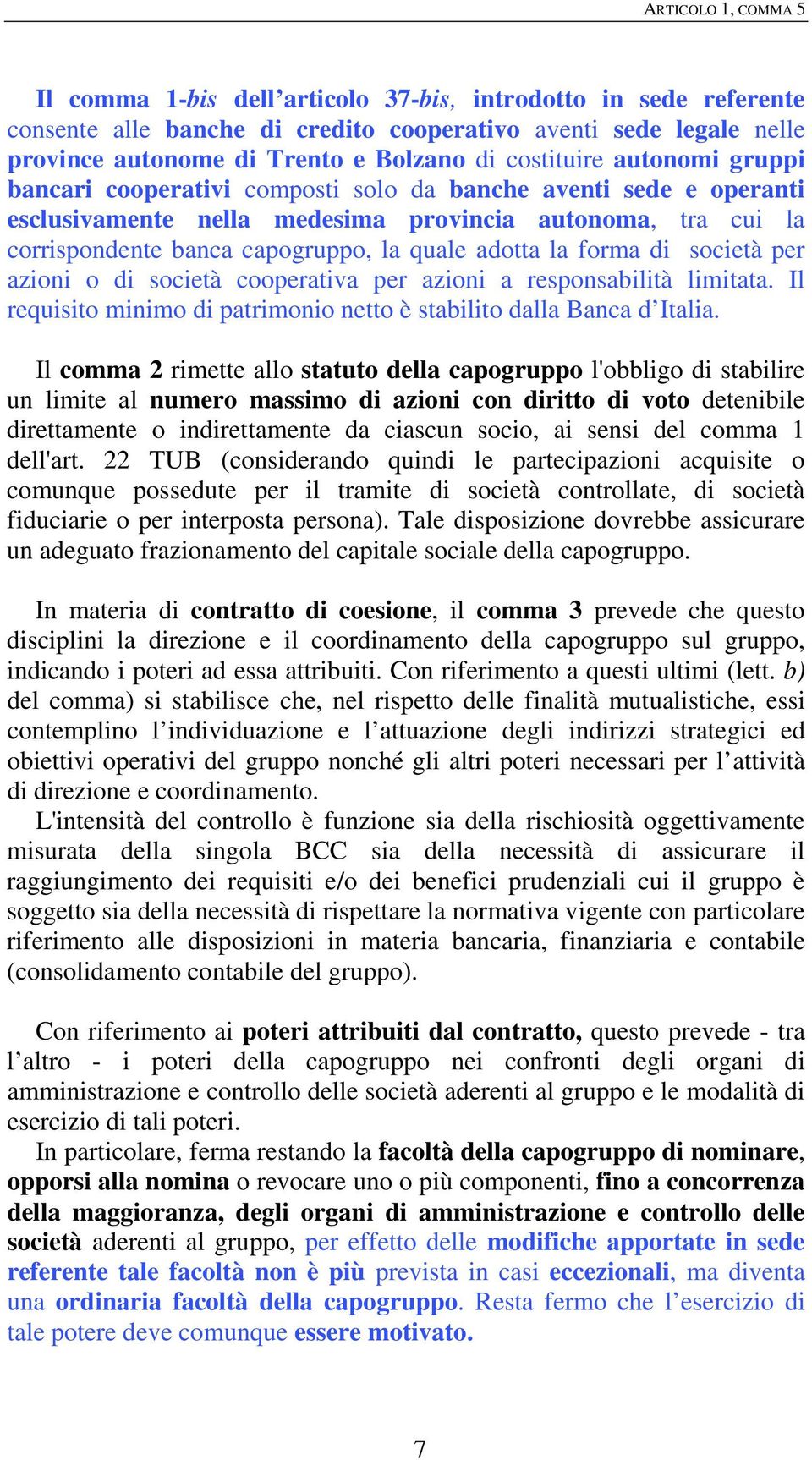 adotta la forma di società per azioni o di società cooperativa per azioni a responsabilità limitata. Il requisito minimo di patrimonio netto è stabilito dalla Banca d Italia.