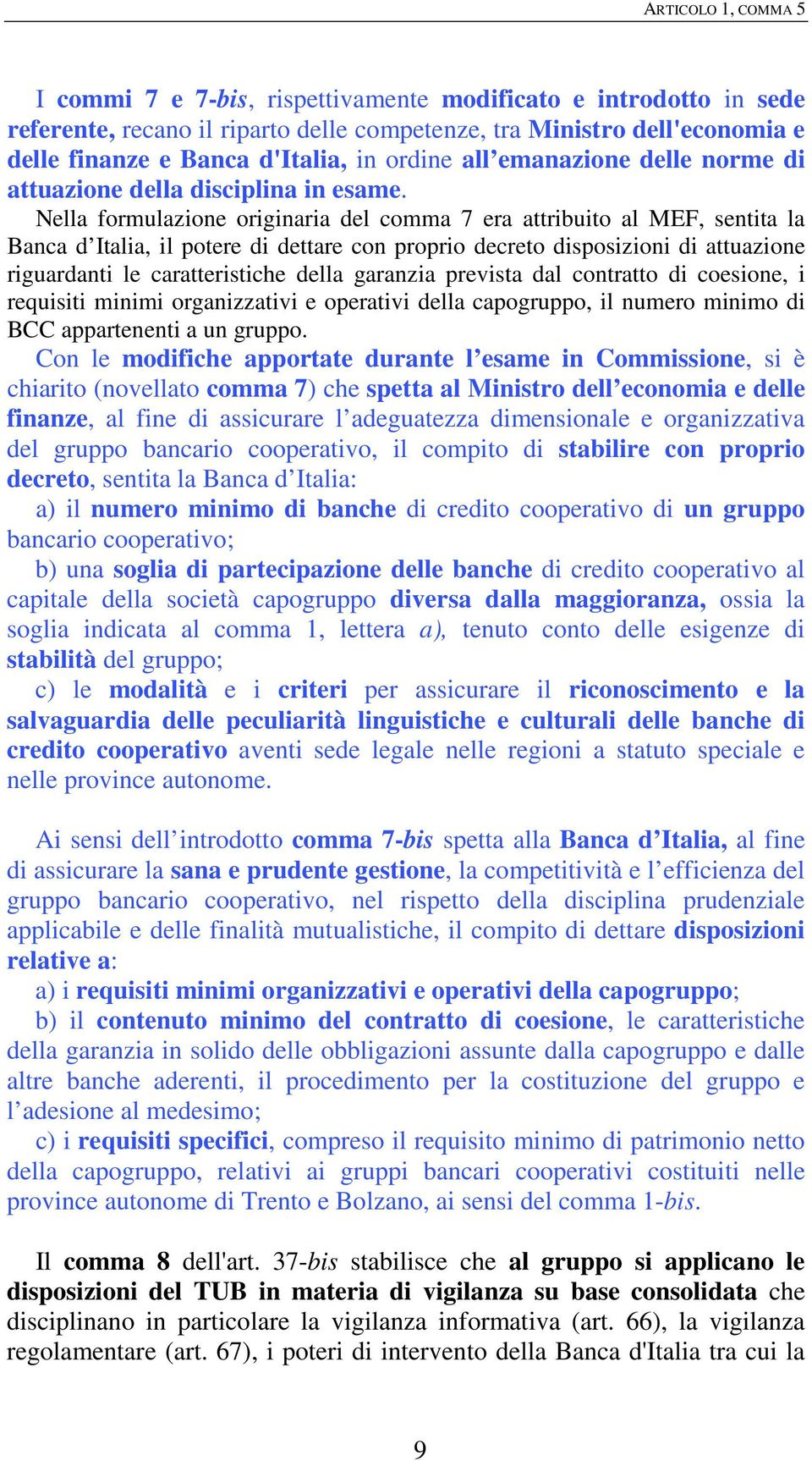 Nella formulazione originaria del comma 7 era attribuito al MEF, sentita la Banca d Italia, il potere di dettare con proprio decreto disposizioni di attuazione riguardanti le caratteristiche della