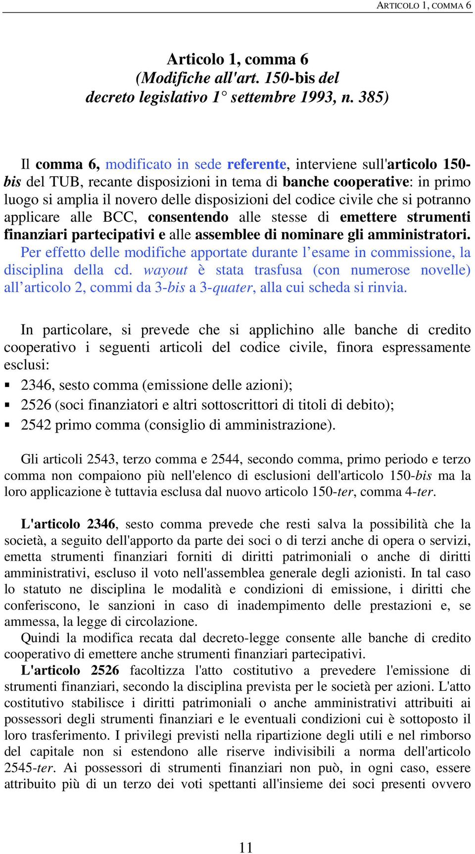 codice civile che si potranno applicare alle BCC, consentendo alle stesse di emettere strumenti finanziari partecipativi e alle assemblee di nominare gli amministratori.