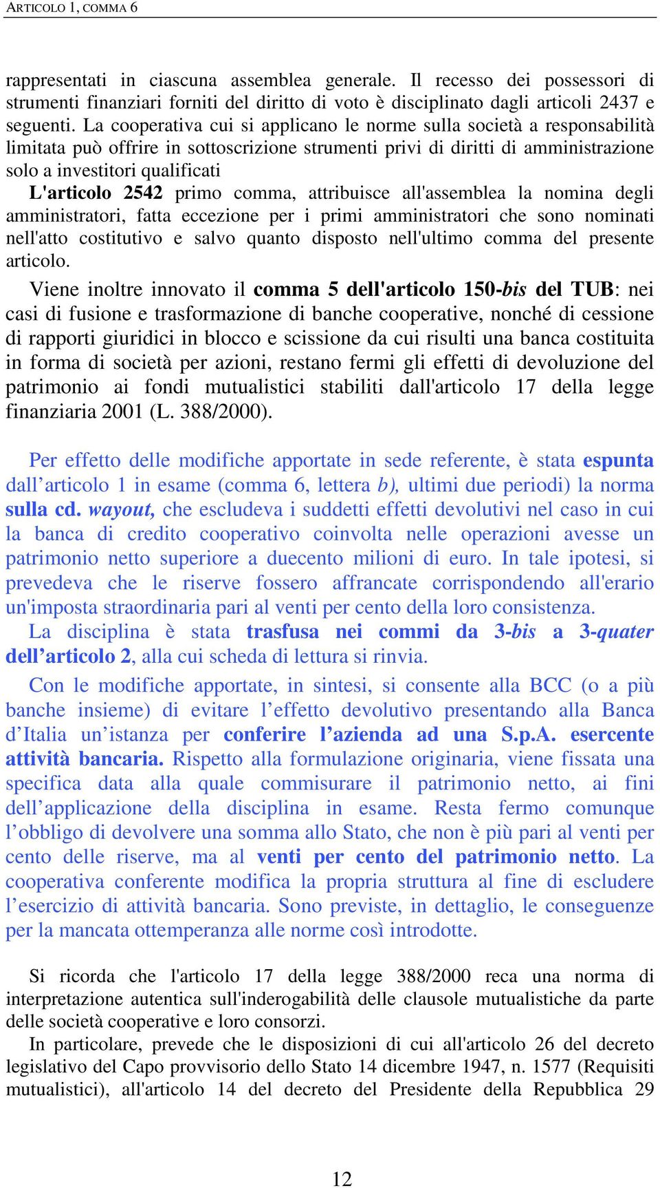 2542 primo comma, attribuisce all'assemblea la nomina degli amministratori, fatta eccezione per i primi amministratori che sono nominati nell'atto costitutivo e salvo quanto disposto nell'ultimo