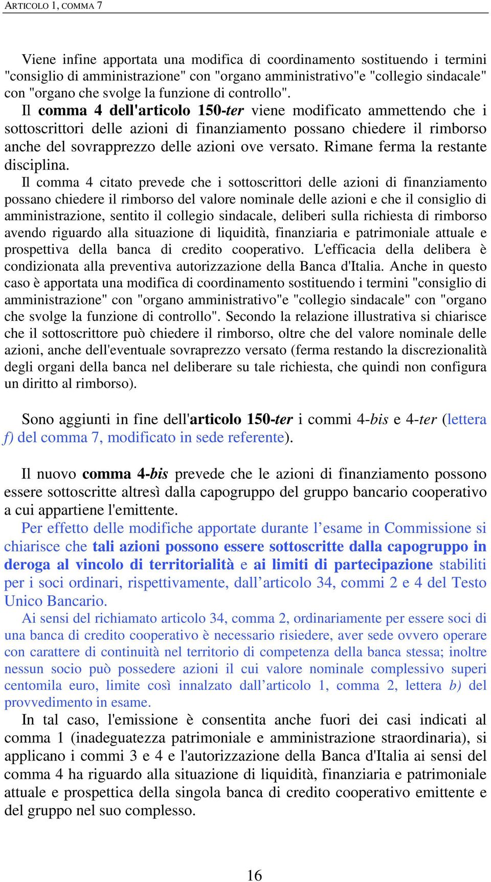 Il comma 4 dell'articolo 150-ter viene modificato ammettendo che i sottoscrittori delle azioni di finanziamento possano chiedere il rimborso anche del sovrapprezzo delle azioni ove versato.