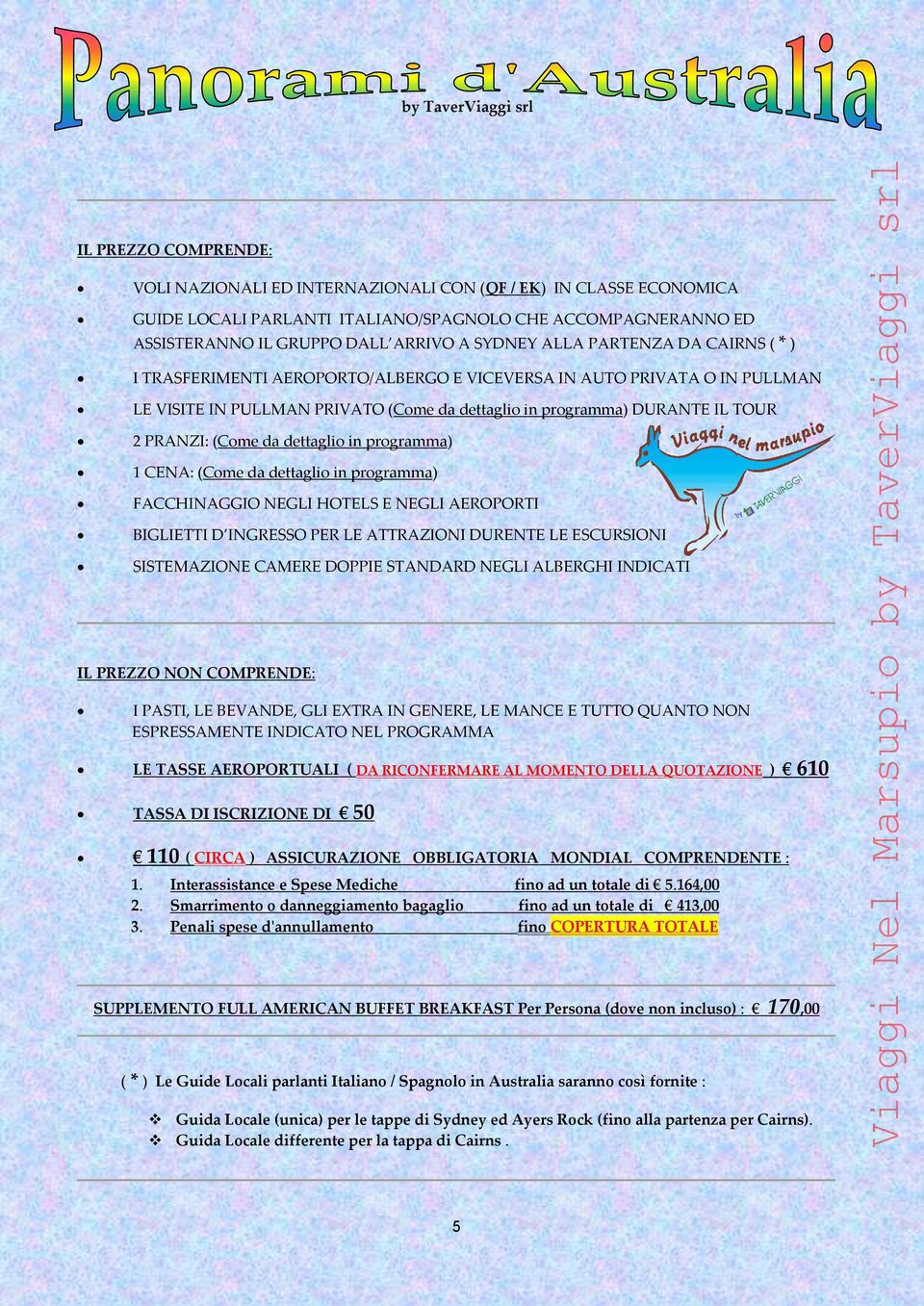 dettaglio in programma) 1 CENA: (Come da dettaglio in programma) FACCHINAGGIO NEGLI HOTELS E NEGLI AEROPORTI BIGLIETTI D INGRESSO PER LE ATTRAZIONI DURENTE LE ESCURSIONI SISTEMAZIONE CAMERE DOPPIE